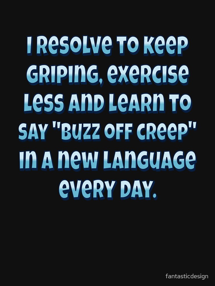 Funny Sarcastic Humor I Resolve To Keep Griping, Exercise Less by fantasticdesign