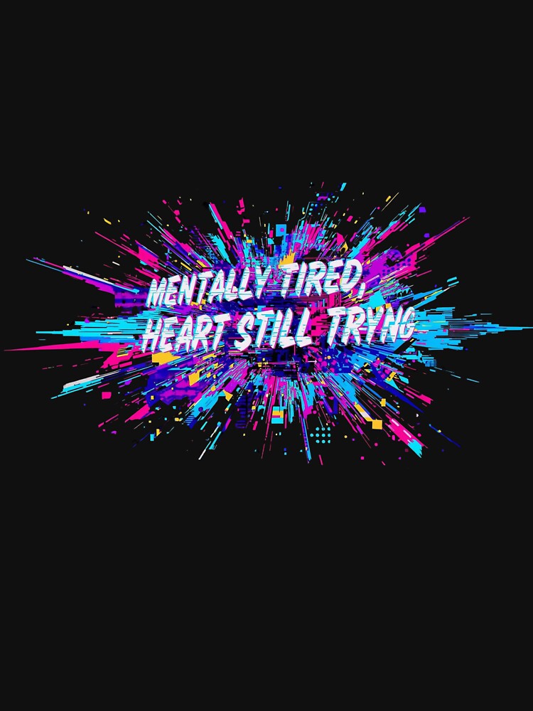 Mentally Tired, Heart Still Trying by Low Battery Society