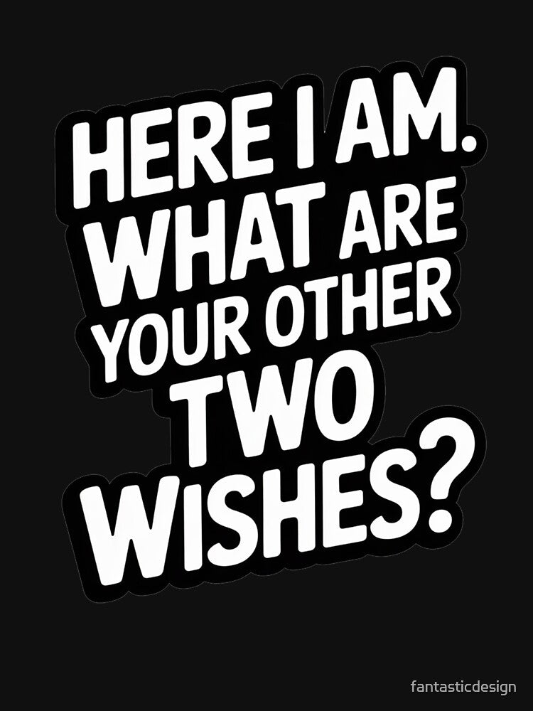 Sarcastic Humor Funny Humor Here I Am What Are Your Other Two Wishes? by fantasticdesign