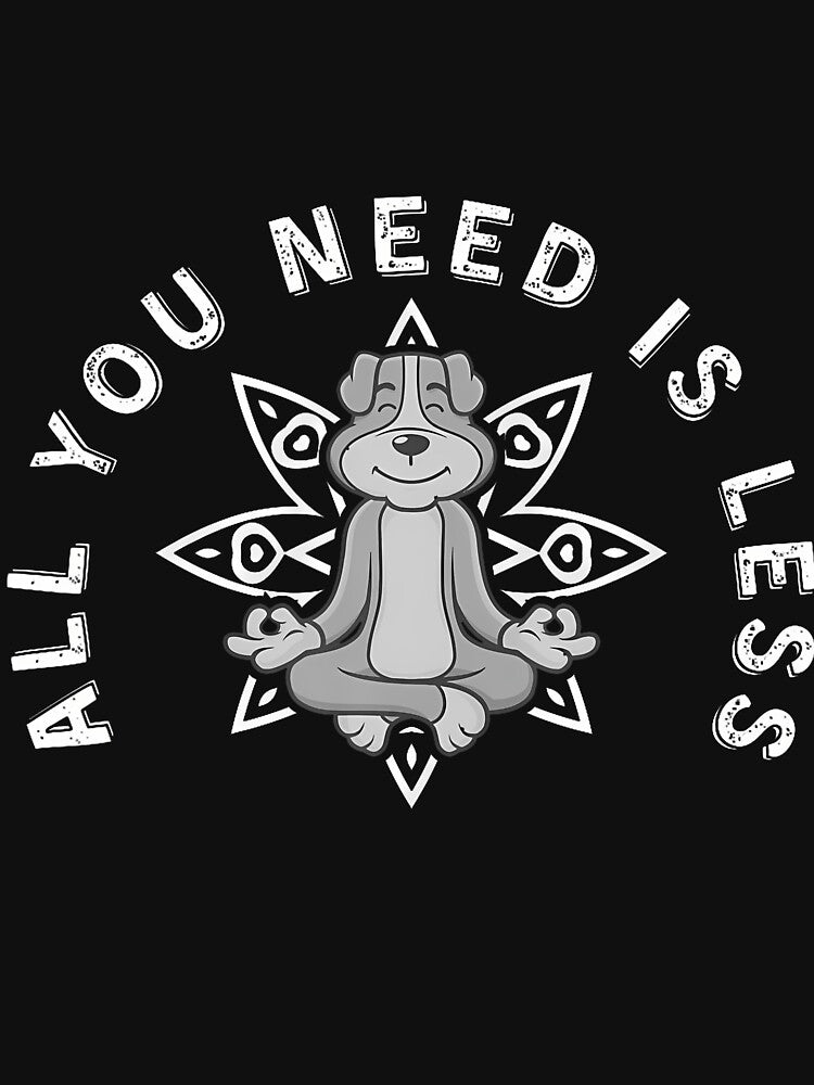 All You Need Is Less Dog Yoga by RuthSheila