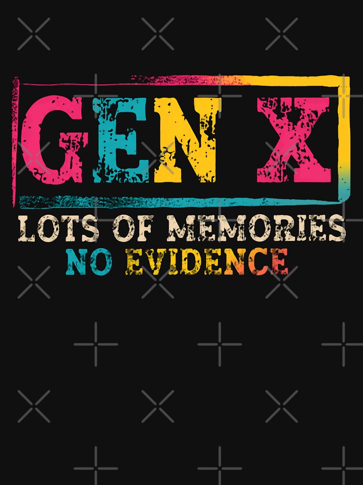 Gen X Lots Of Memories No Evidence Generation X Humor 70s 80s Born by HumansStuck12