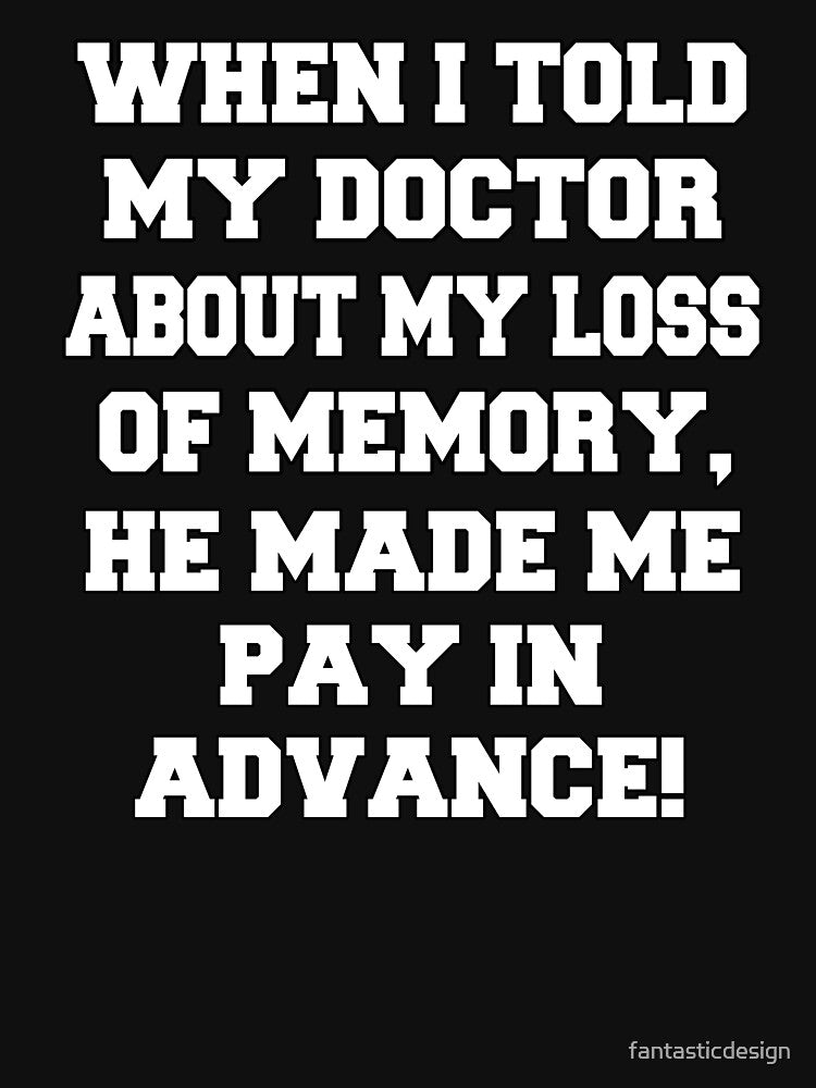 Funny Sarcastic Humor When I Told My Doctor About My Loss Of Memory by fantasticdesign