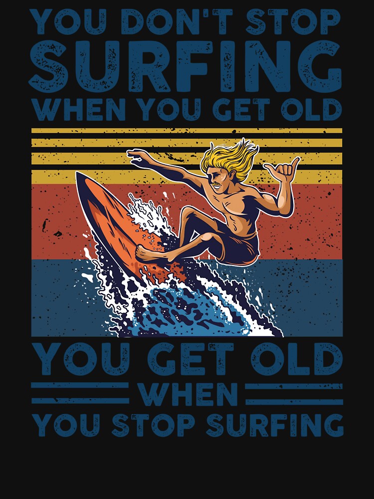 You Don't Stop Surfing When You Get Old Vintage by Catherine8899