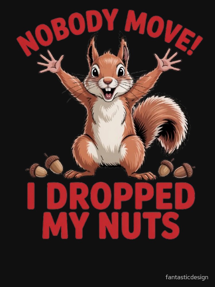 Funny Humor Squirrel Art Design No Body Move I Dropped My Nuts by fantasticdesign