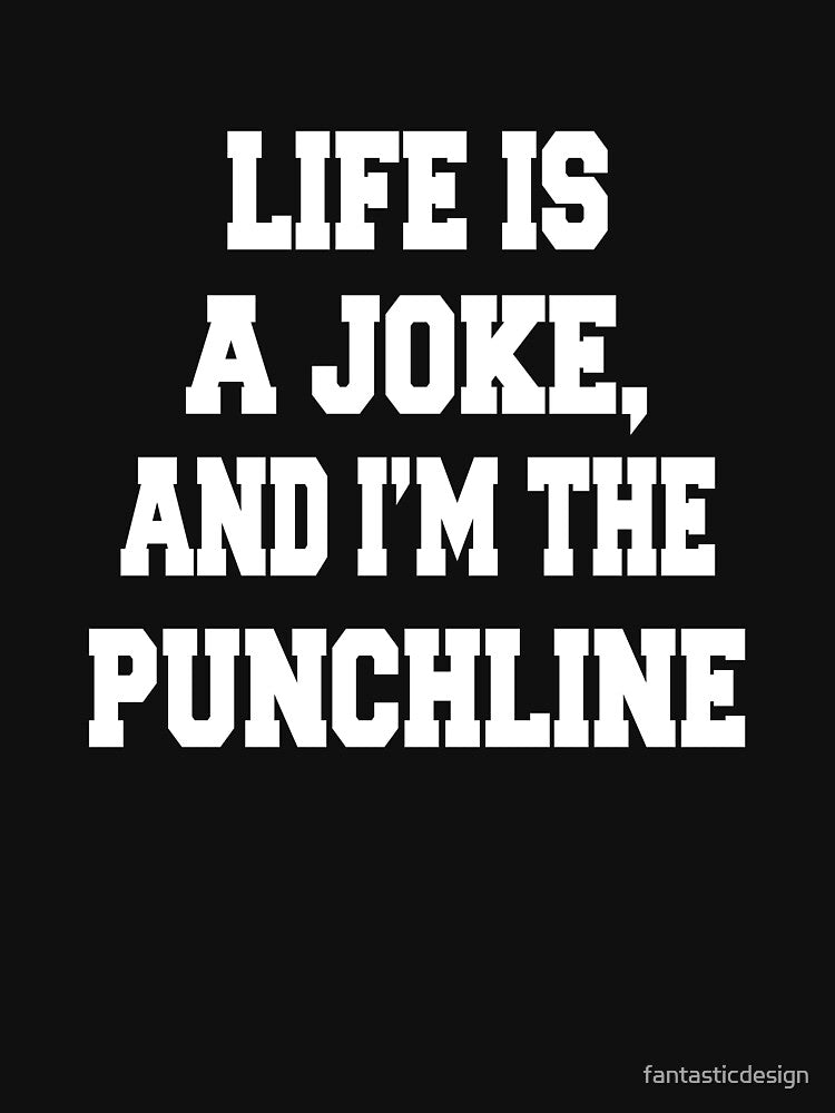 Sarcastic Funny Humor Life Is A Joke, And I'm The Punchline by fantasticdesign