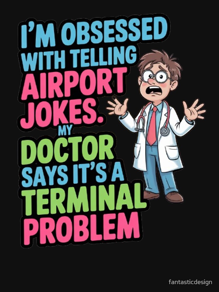 Funny Humor I'm obsessed with telling airport jokes. by fantasticdesign