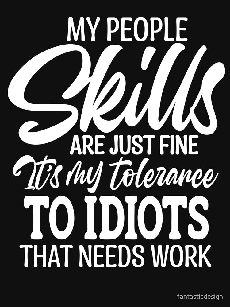 Sarcastic Funny Humor My People Skills Are Just Fine It’s My Tolerance To Idiots by fantasticdesign