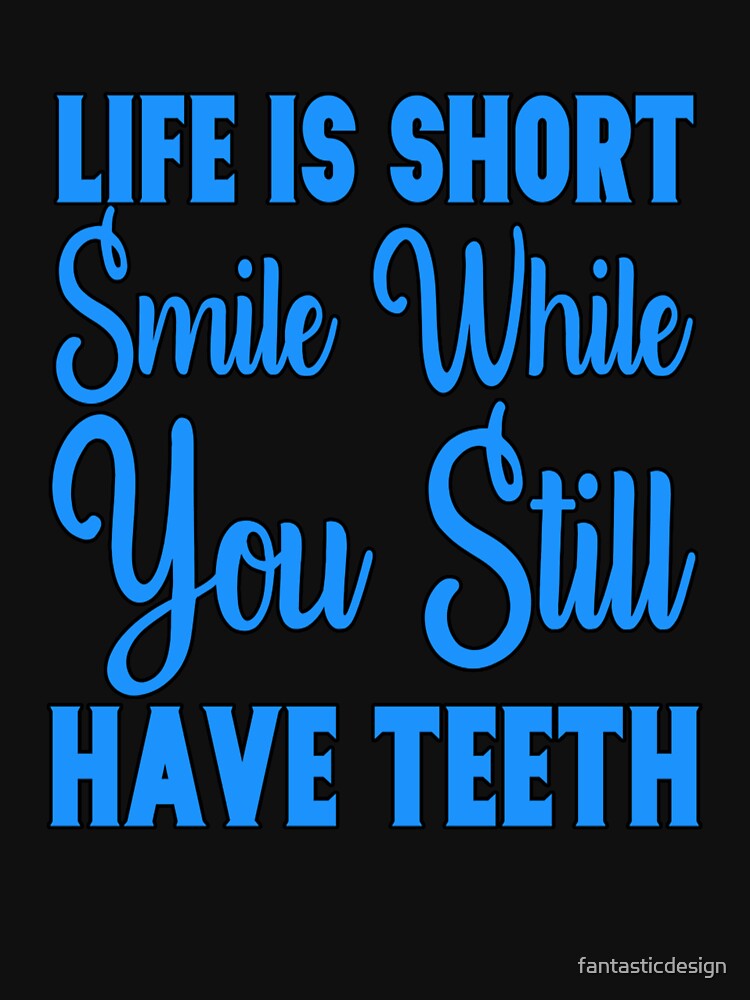 Funny Sarcastic Saying Life Is Short Smile While You Still Have Teeth by fantasticdesign