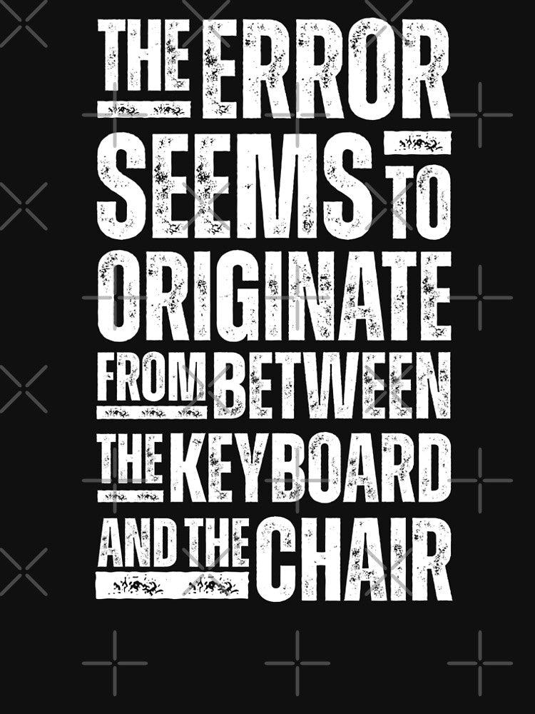 The Error Seems to Originate from between the Keyboard and the Chair - Funny IT Tech Support Design for Programmers, Coders, and Help Desk Pros White Distressed Font by GFamilyC