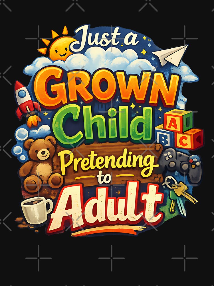 Just A Grown Child Pretending To Adult Cute Nostalgia Design by TeeTimeTreasure