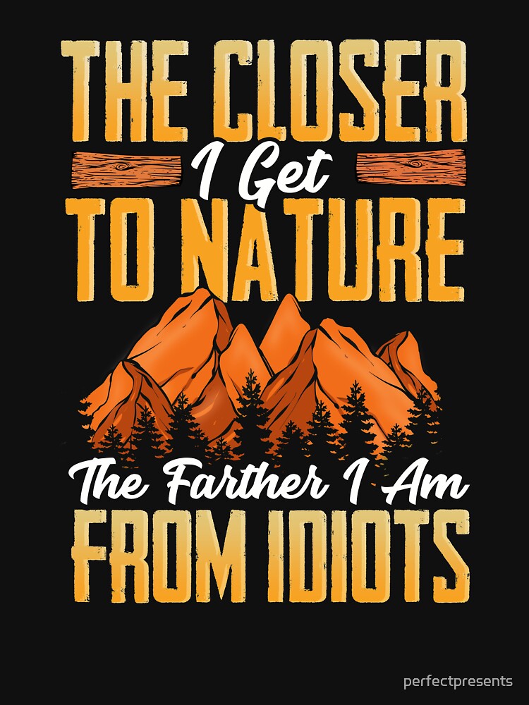 Closer I Get To Nature Farther I Am From Idiots by perfectpresents