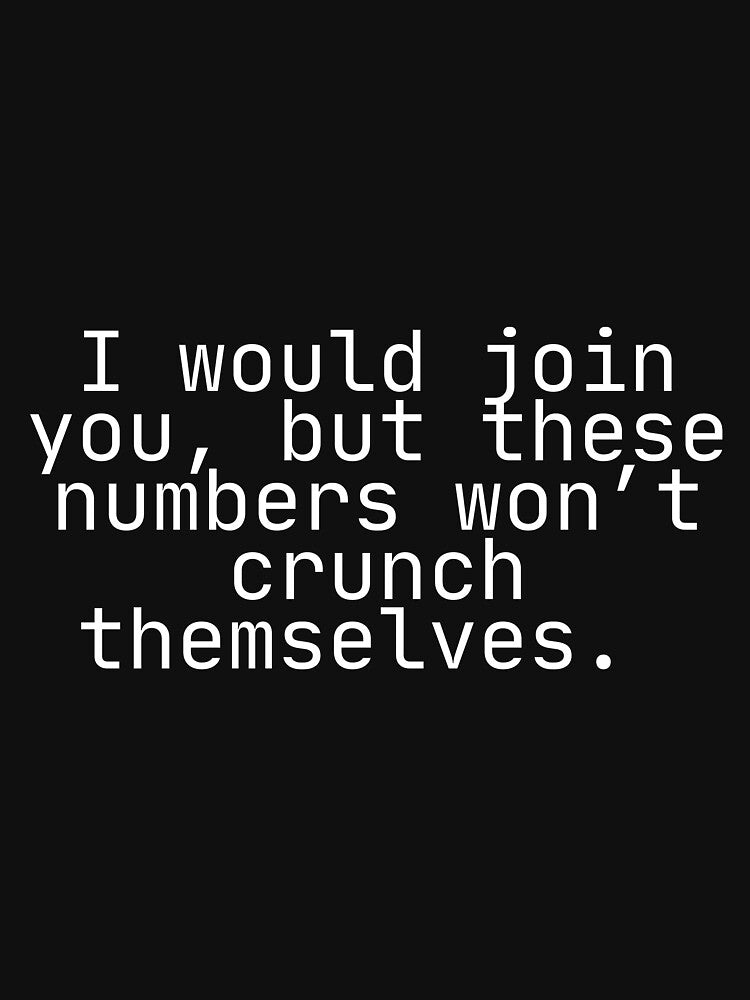 I would join you, but these numbers won’t crunch themselves: Funny Accountant Data Joke by mimiscreativity
