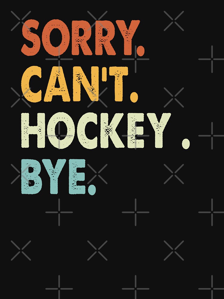 Sorry can't Hockey  bye shirt, Hockey  lovers tee,Funny Cool Hockey  Dad Mom Girls Birthday Christmas Gift by xlnv