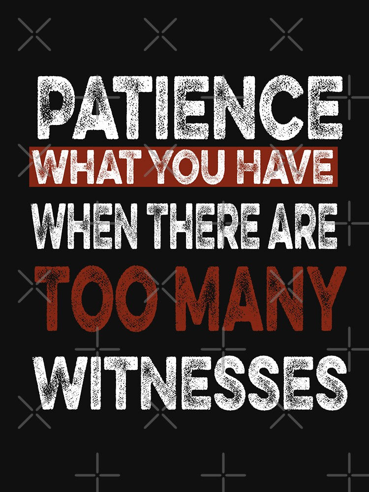 Patience What You Have When There are Too Many Witnesses Funny Sarcastic by ilias13