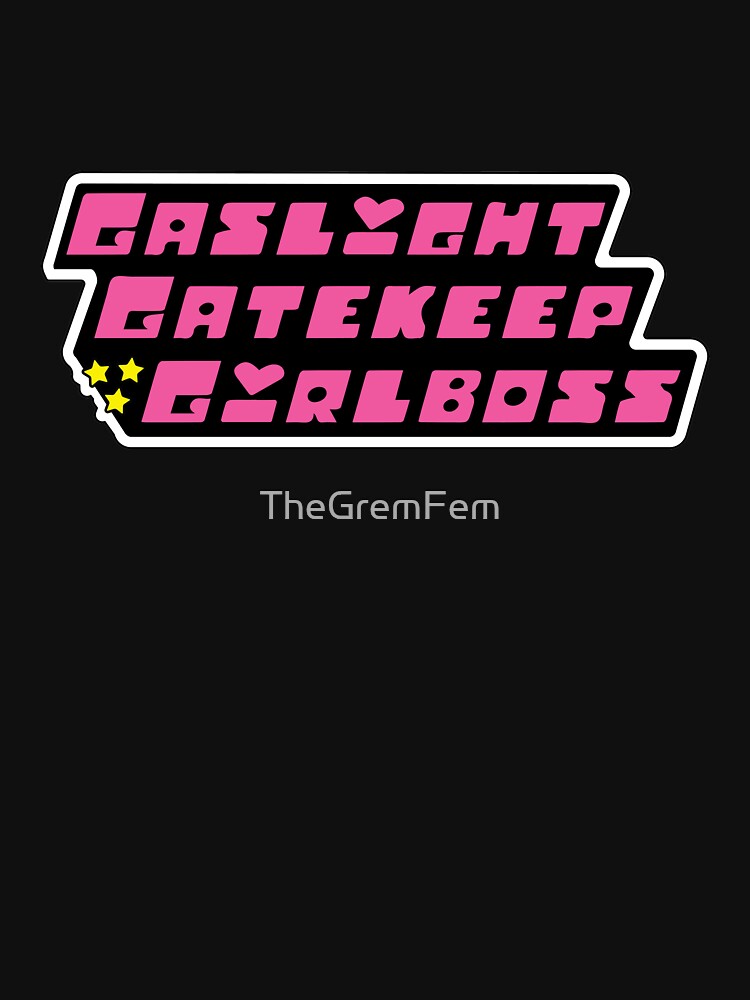 Gaslight Gatekeep Girlboss Powerpuff Girls by TheGremFem