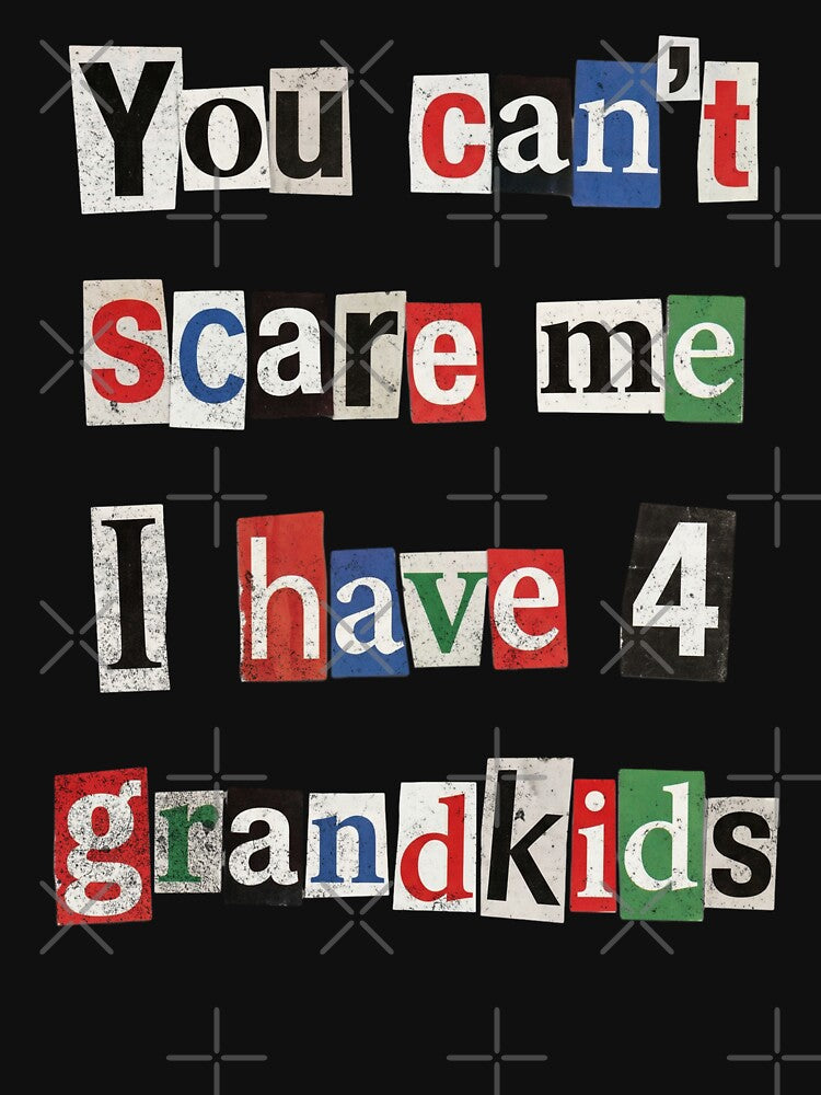 You Can't Scare Me I Have 4 Grandkids Humor by d247