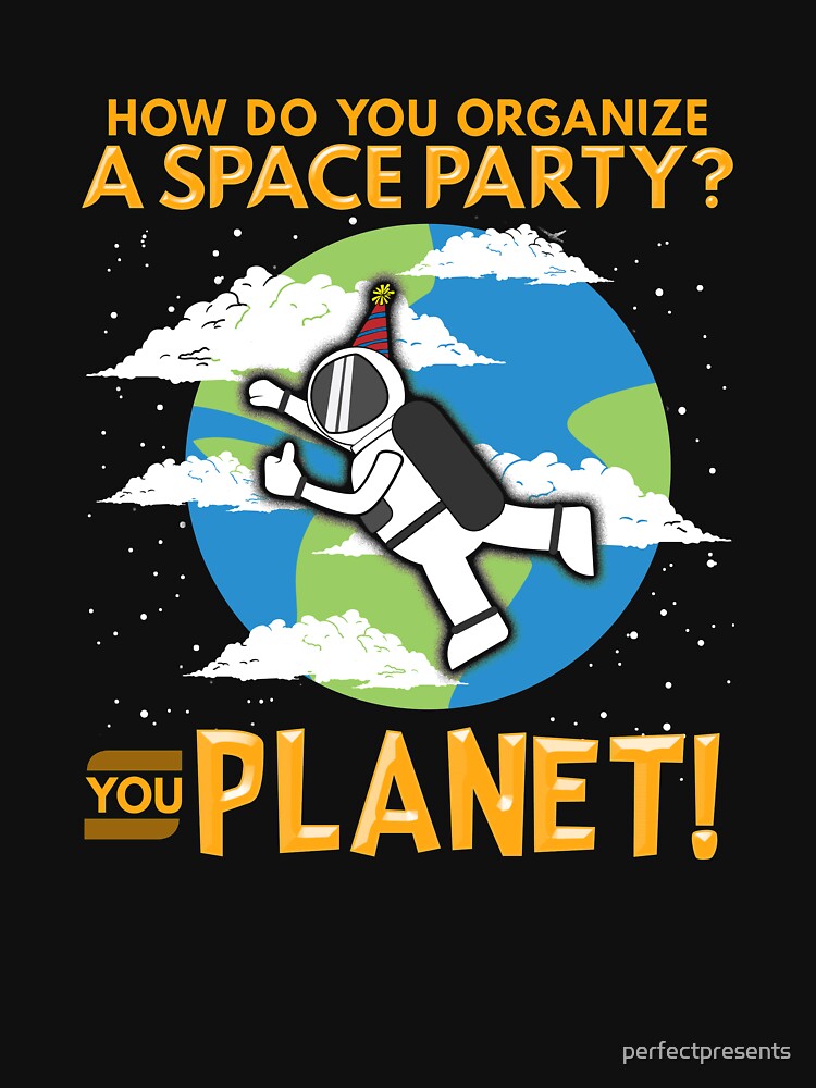 How Do You Organize a Space Party? You Planet! Pun by perfectpresents