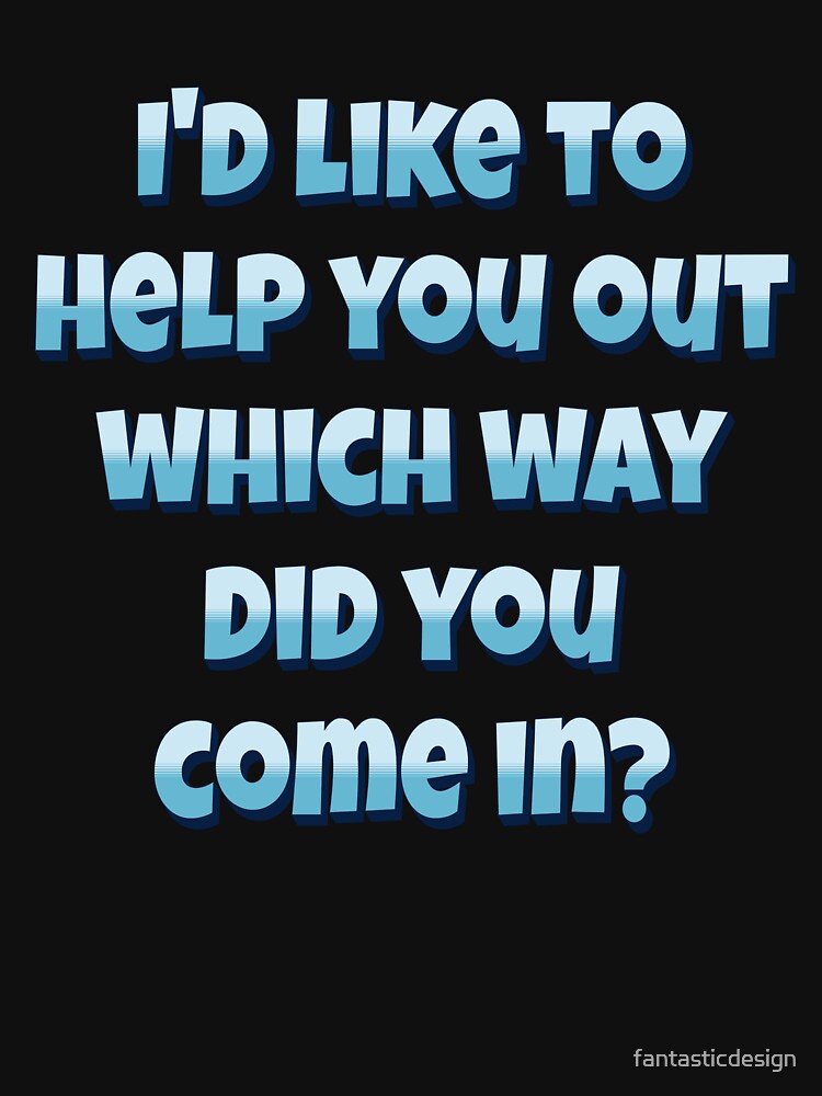 Funny Sarcastic Humor I’d Like To Help You Out Which Way Did You Come In? by fantasticdesign