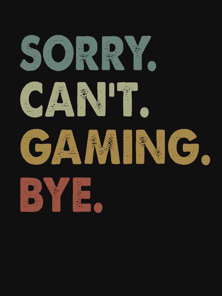 Sorry Can't Gaming Bye Vintage Retro Gamer by taaddison50