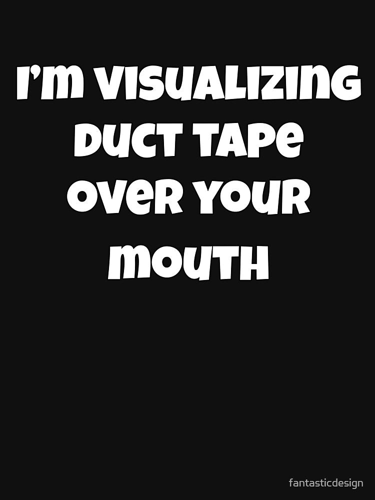 Sarcastic Funny Humor Design I’m Visualizing Duct Tape Over by fantasticdesign
