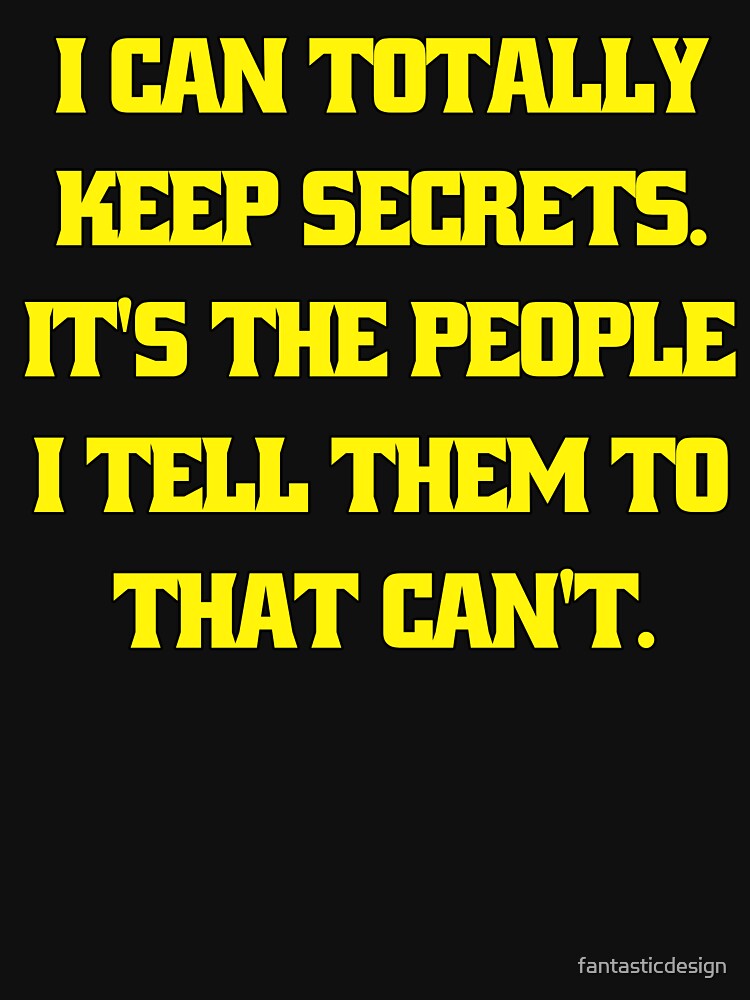 Funny Sarcastic Humor I Can Totally Keep Secrets. It's The People I Tell Them To That Can't by fantasticdesign