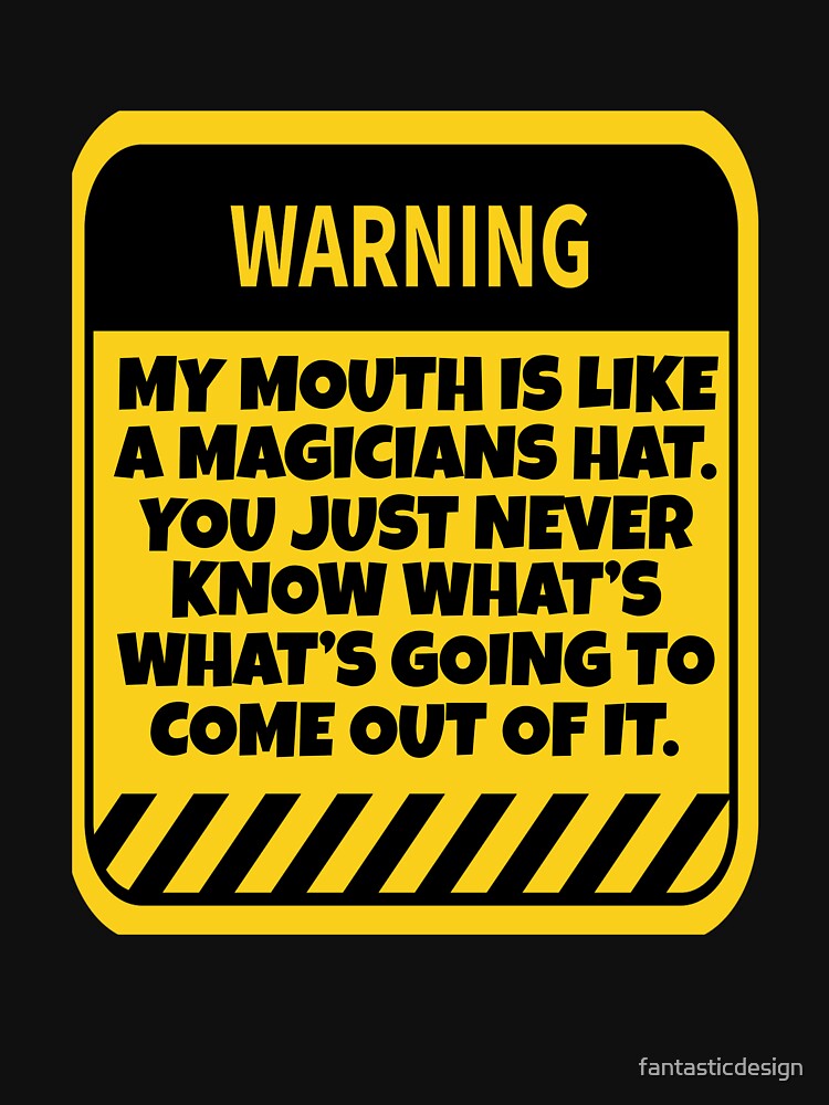 Funny Sarcastic Humor Warning: My Mouth Is Like A Magicians Hat by fantasticdesign