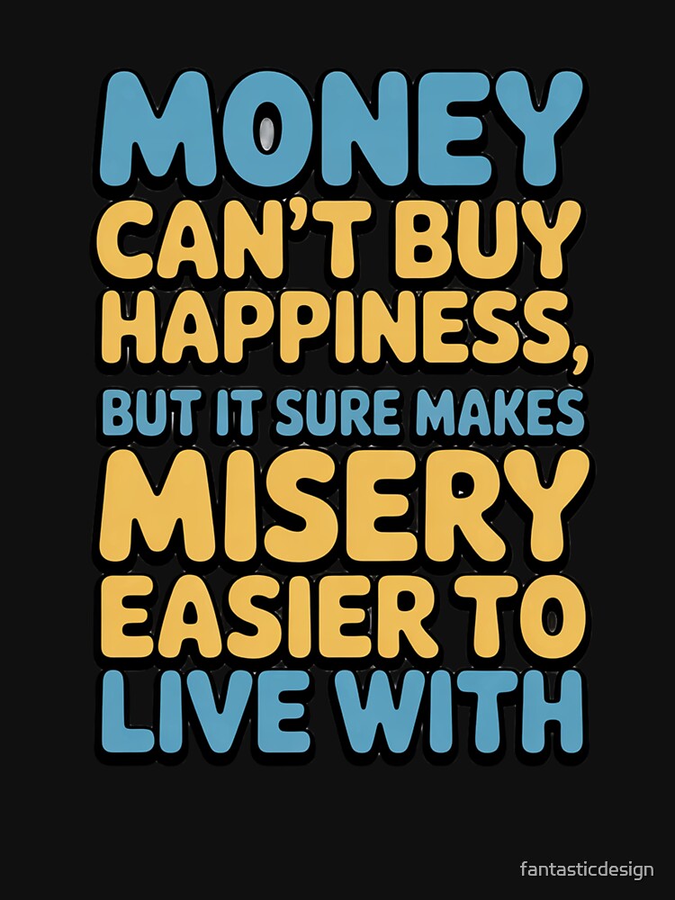 Sarcastic Funny Humor Art Design Money Can’t Buy Happiness by fantasticdesign