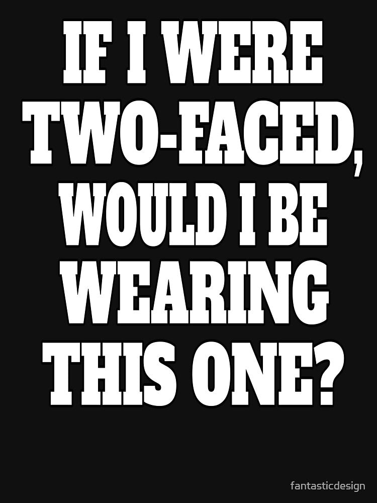 Funny Sarcastic Humor If I Were Two-Faced, Would I Be Wearing This One? by fantasticdesign
