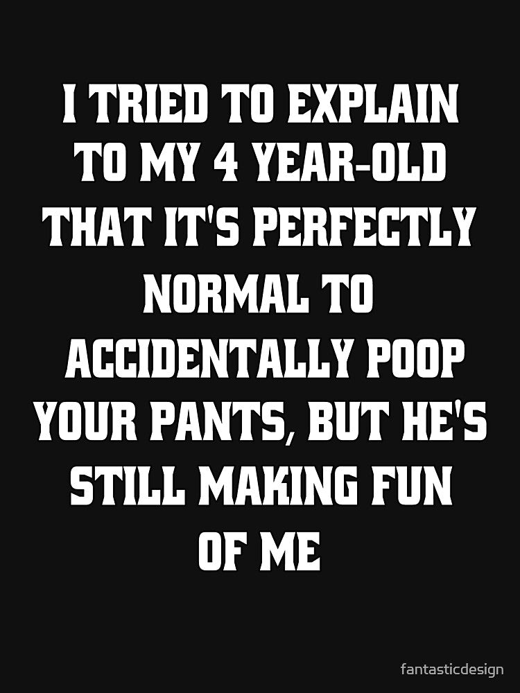 Funny Sarcastic Humor I Tried To Explain To My 4 Year-old Son That It's Perfectly Normal by fantasticdesign