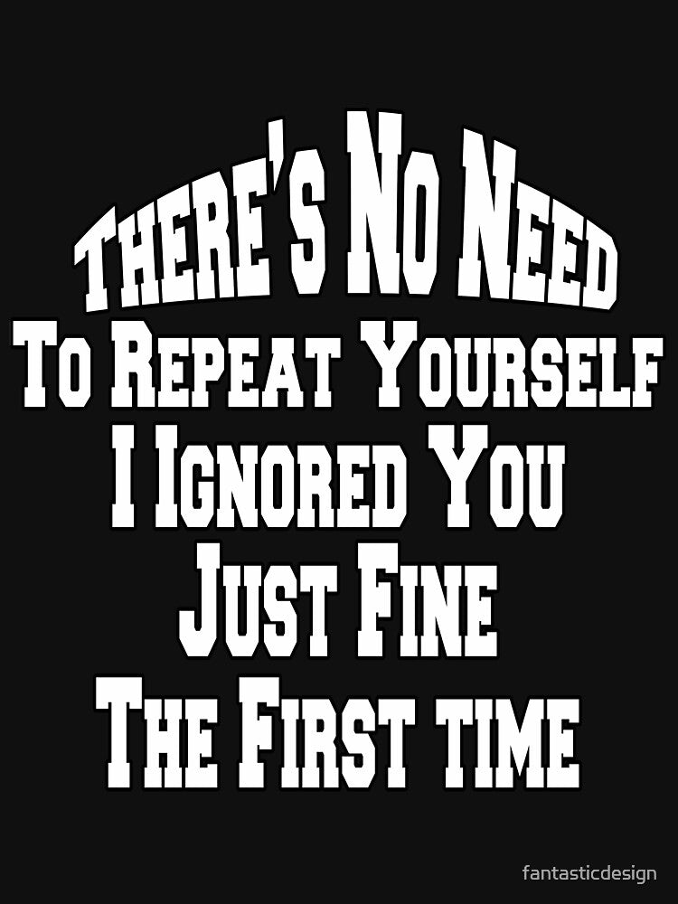 Sarcastic Saying There Is No Reason To Repeat Yourself by fantasticdesign
