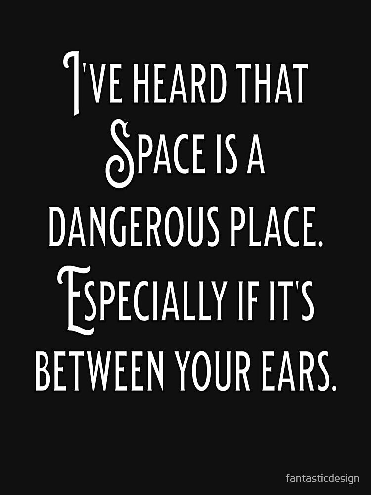Funny Sarcastic Humor I’ve Heard That Space Is A Dangerous Place by fantasticdesign