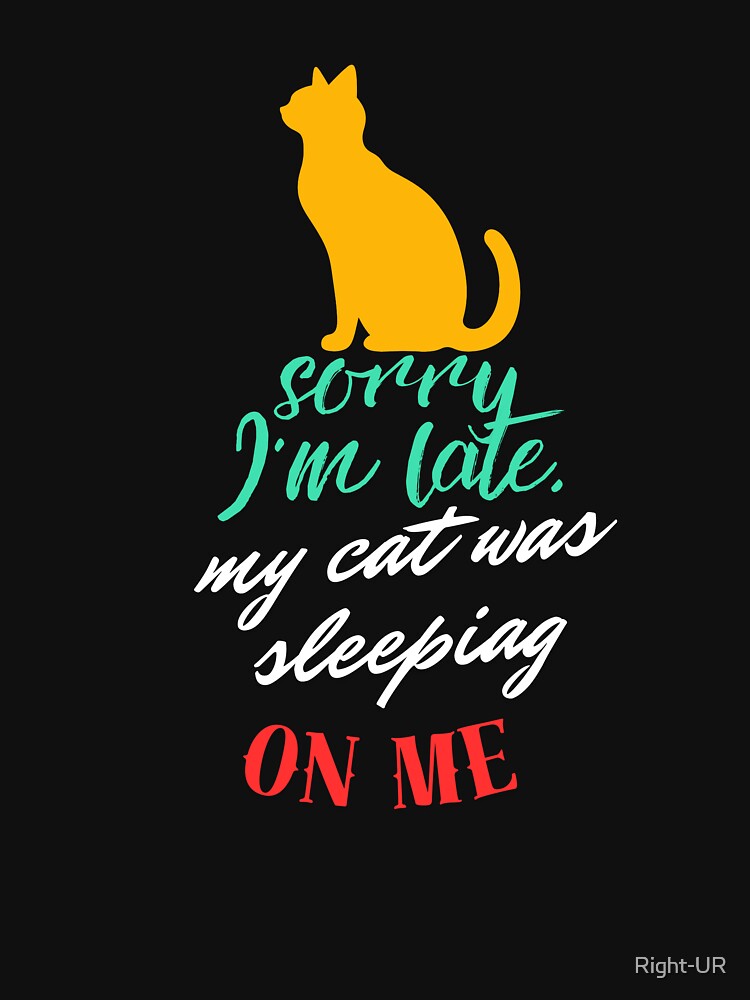 Sorry I'm Late My Cat Was Sleeping On Me, funny cat humor, cat lover by johnnie2749