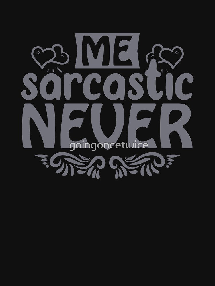 Me sarcastic never by goingoncetwice