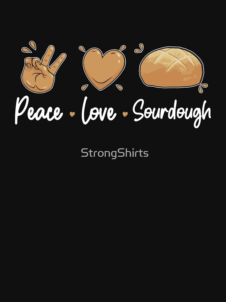 Peace Love Awesome Sourdough Bread For A Sourdough Starter by StrongShirts