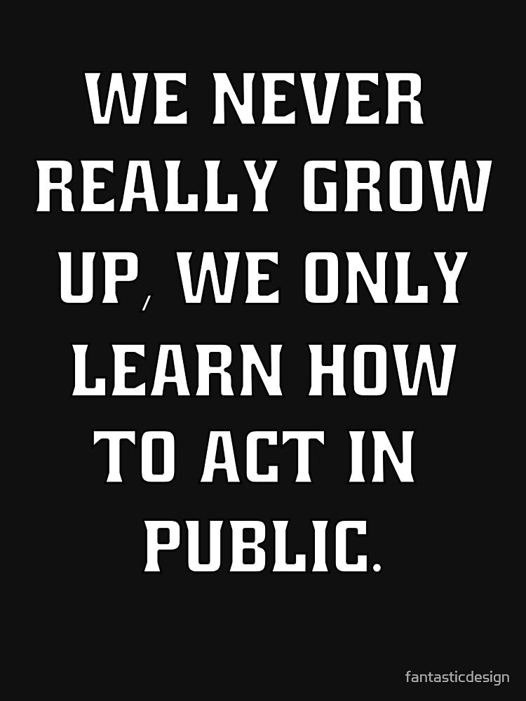 Funny Sarcastic Humor We Never Really Grow Up by fantasticdesign