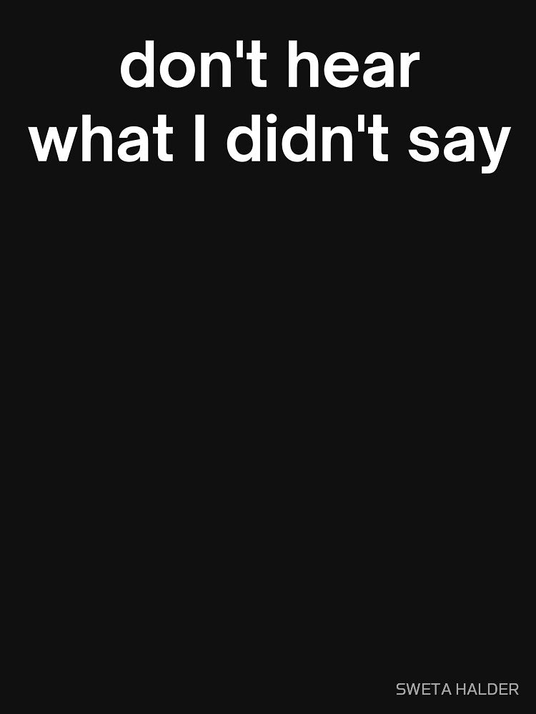 Don't Hear What I Didn't Say by SWETA HALDER