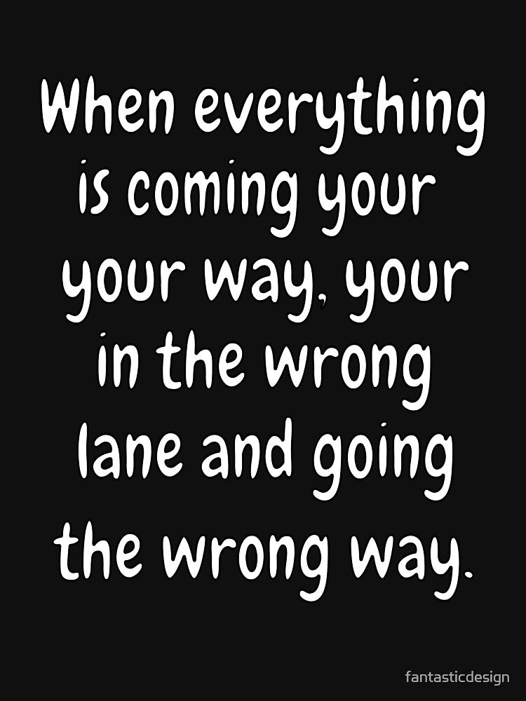Funny Sarcastic Humor When Everything Is Coming Your Way by fantasticdesign