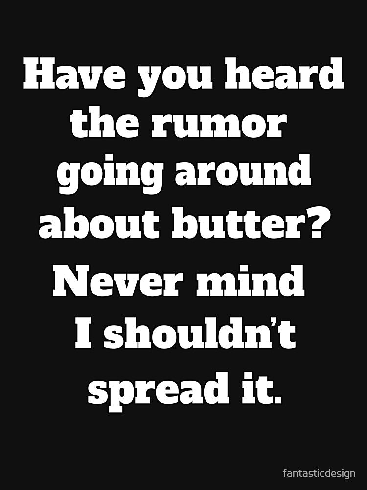 Funny Sarcastic Humor Have You Heard The Rumor Going Around About Butter by fantasticdesign