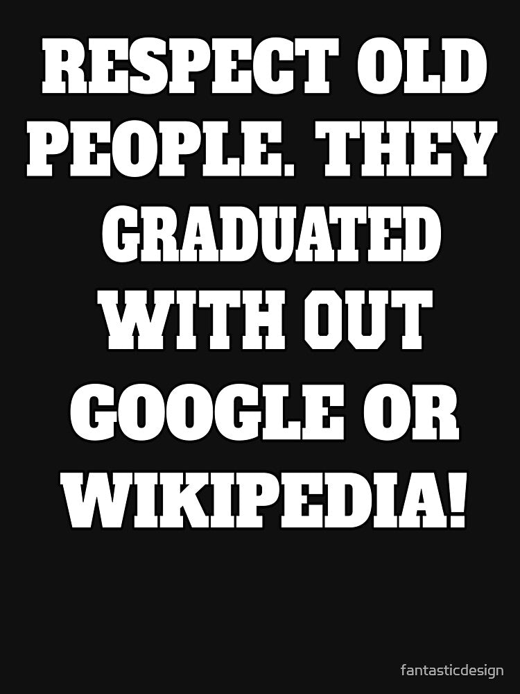 Funny Sarcastic Humor Respect Old People. They Graduated With Out Google Or Wikipedia by fantasticdesign