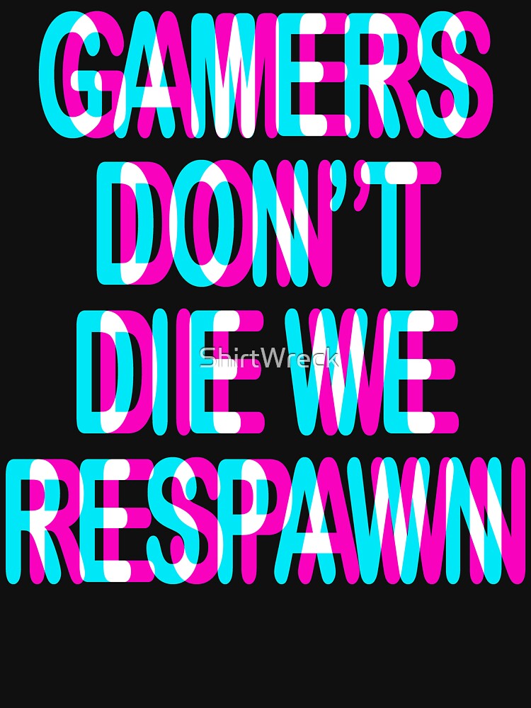 GAMING - GAMERS DON'T DIE WE RESPAWN, TRIPPY 3D GAMING by ShirtWreck