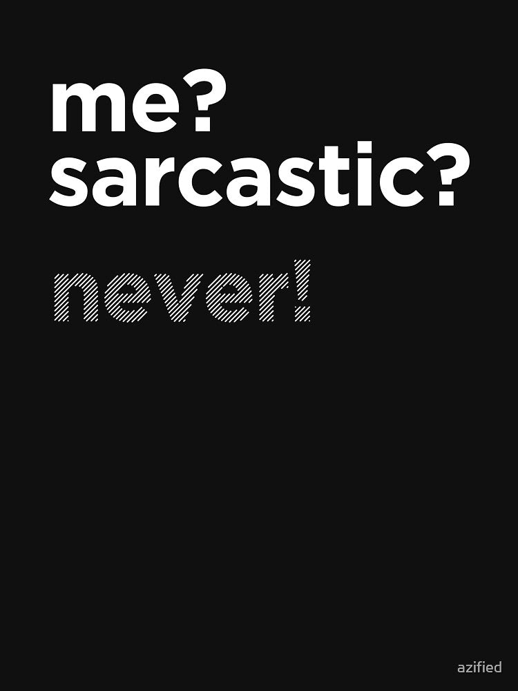 ME? SARCASTIC? NEVER! by azified