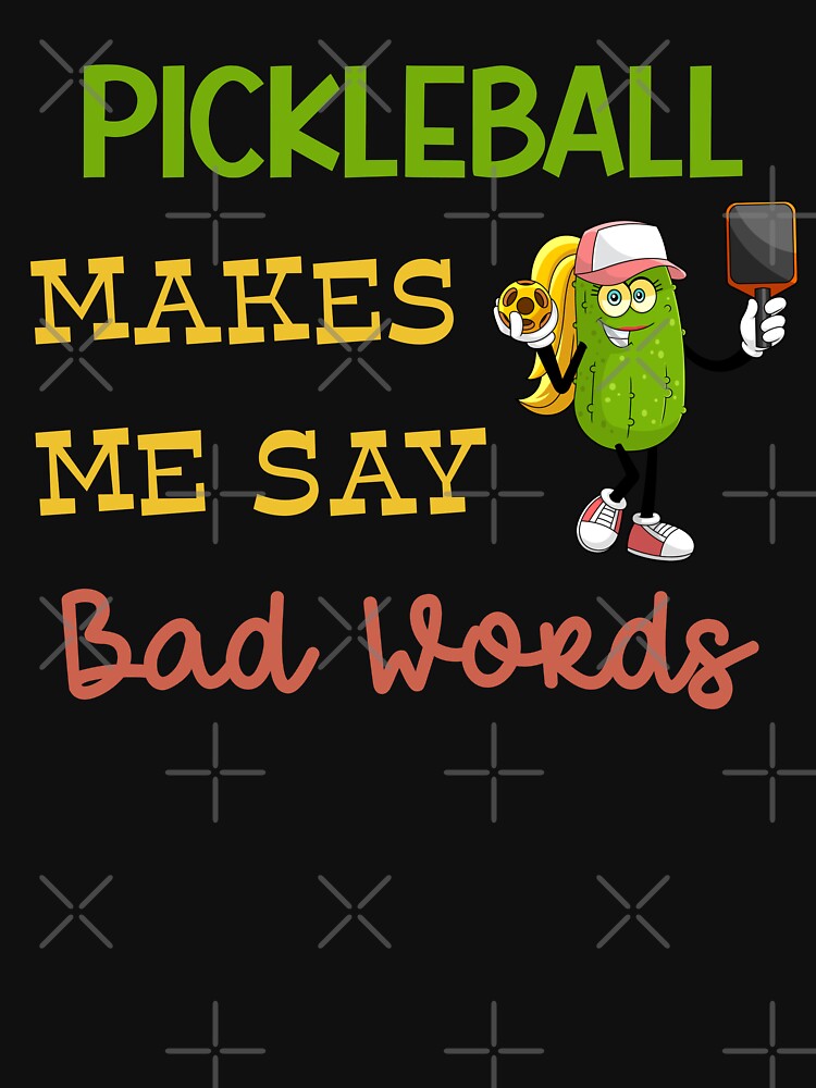 Pickleball Makes Me Say Bad Words by MyMysTShirts