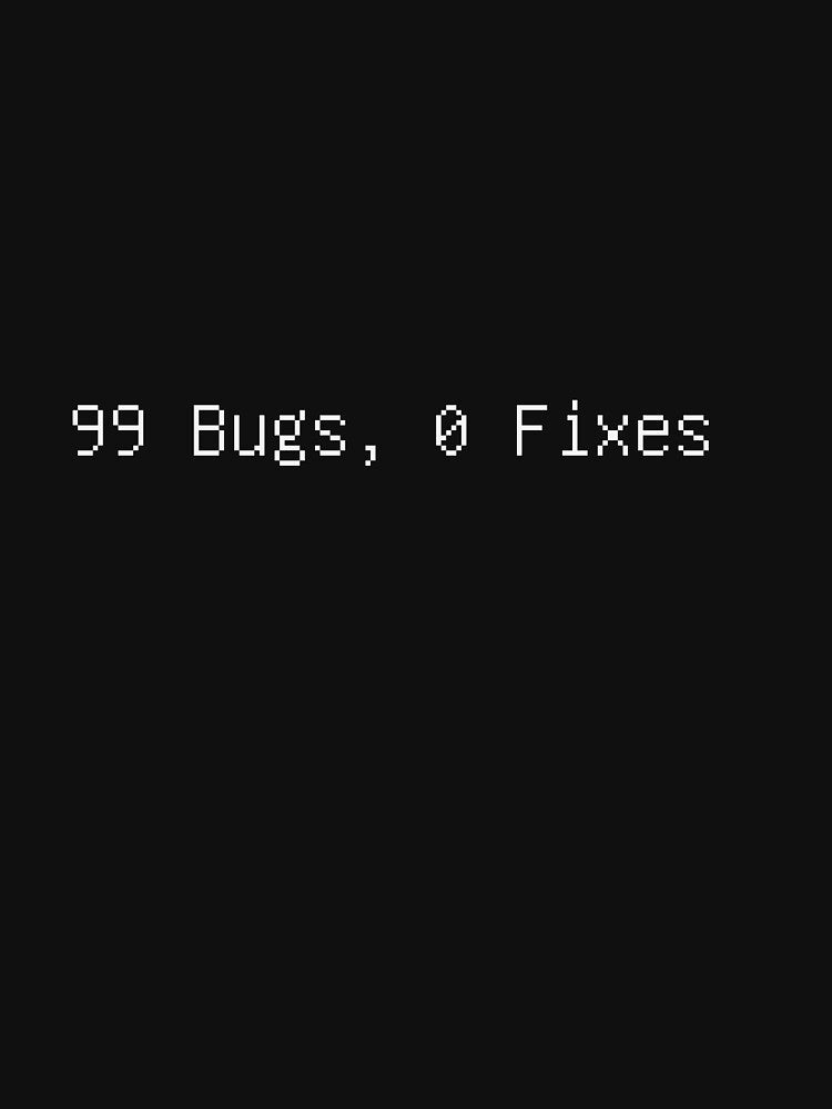 99 Bugs 0 Fixes Funny Programmer Tee by low battery meme design