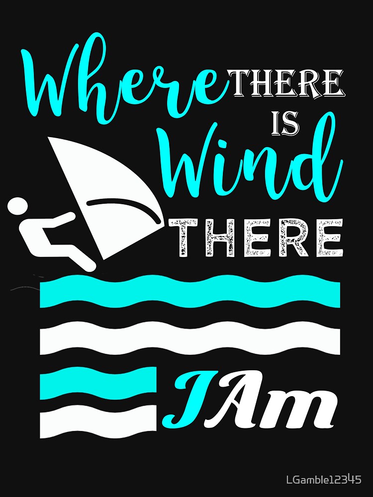 Cute wind surfing gift If there wind there I am by LGamble12345