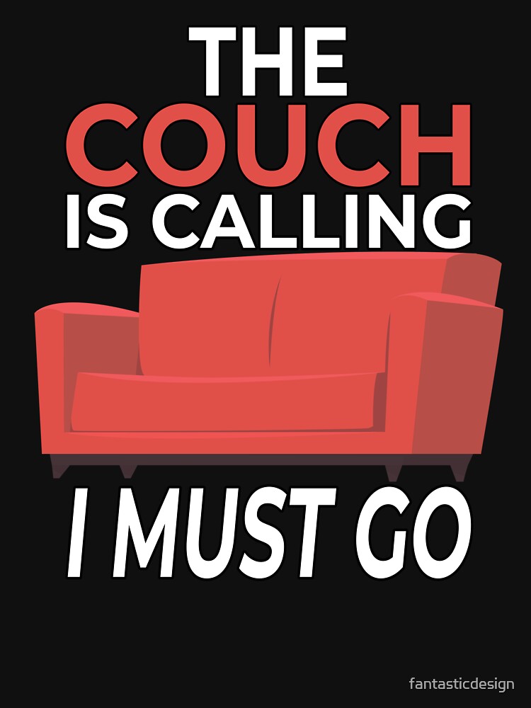 Funny Sarcastic Humor The Couch Is Calling I Must Go by fantasticdesign