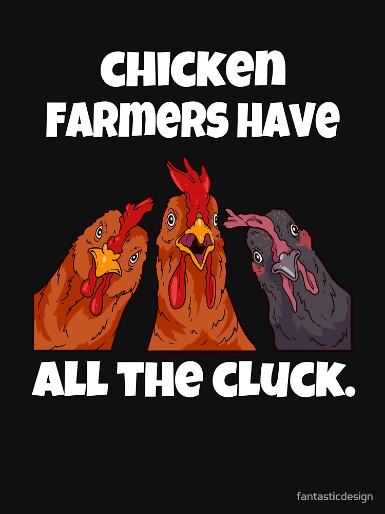 Funny Chicken Farmer Humor Chicken Farmers Have All The Cluck by fantasticdesign