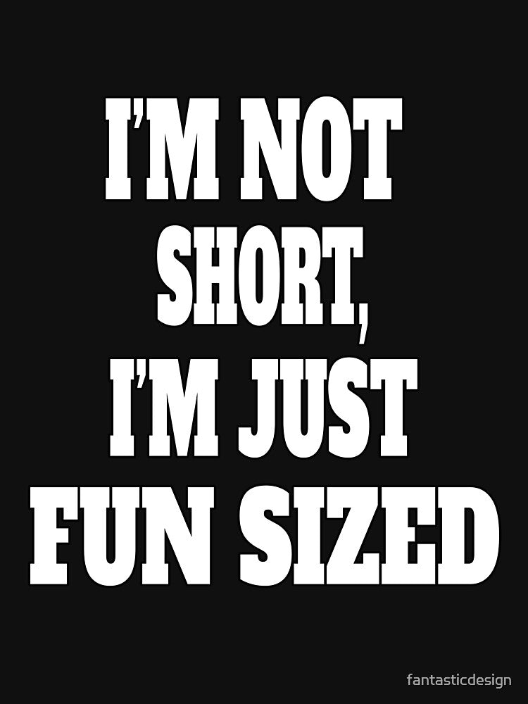 Funny Sarcastic Humor I'm Not Short, I'm Just Fun Sized by fantasticdesign