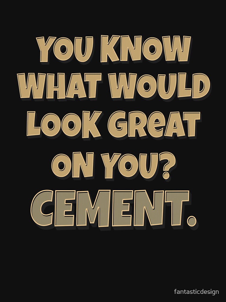 You Know What Would Look Great On You? Cement by fantasticdesign