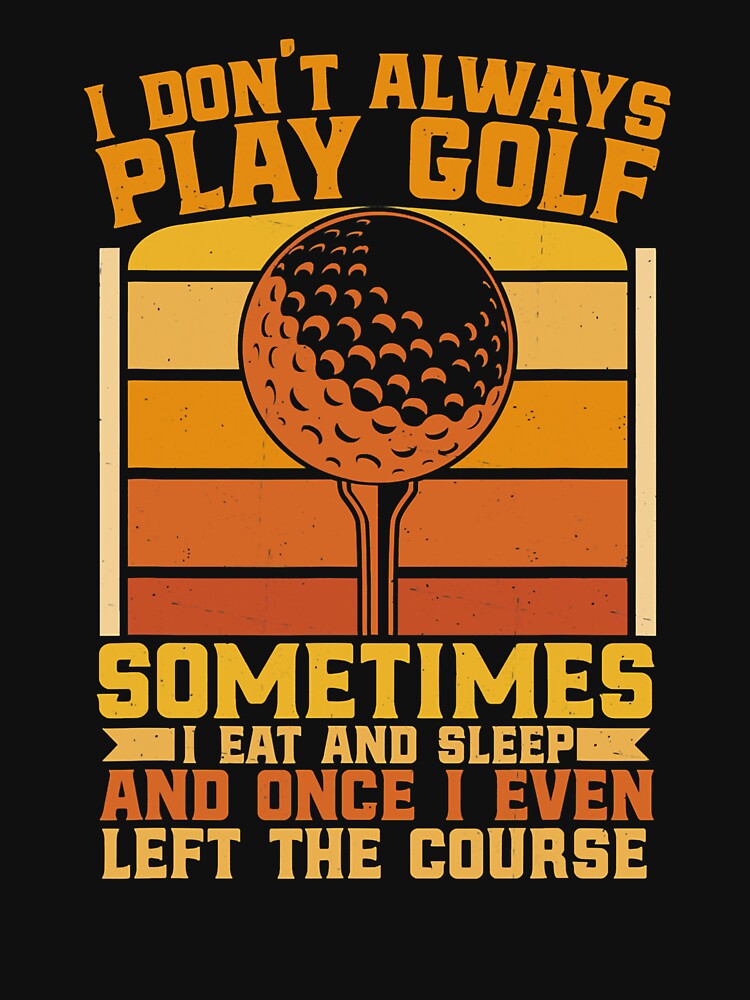 I Dont Always Play Golf Sometimes I Eat Sleep by Leon-Alexander