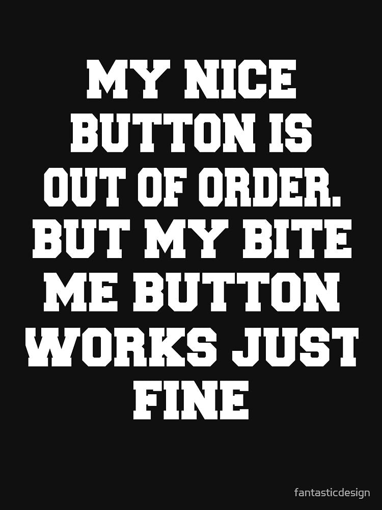 Sarcastic Funny Humor Humorous My Nice Button Is Out Of Order. But My Bite Me Button Works Just Fine by fantasticdesign